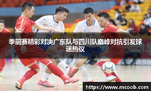 季前赛精彩对决广东队与四川队巅峰对抗引发球迷热议